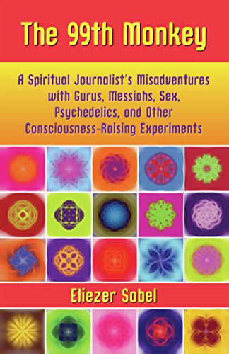 The 99th Monkey: A Spiritual Journalist's Misadventures with Gurus, Messiahs, Sex, Psychedelics, and Other Consciousness-Raising Experiments