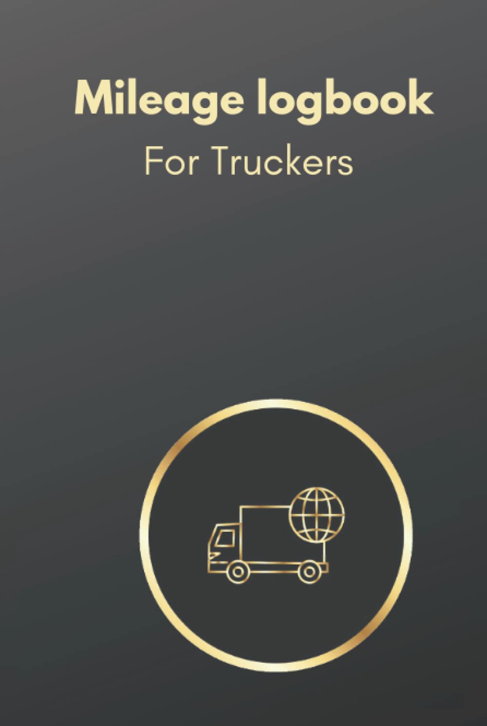 Mileage logbook for Truckers: Truck drivers logbook. Truck driver essentials