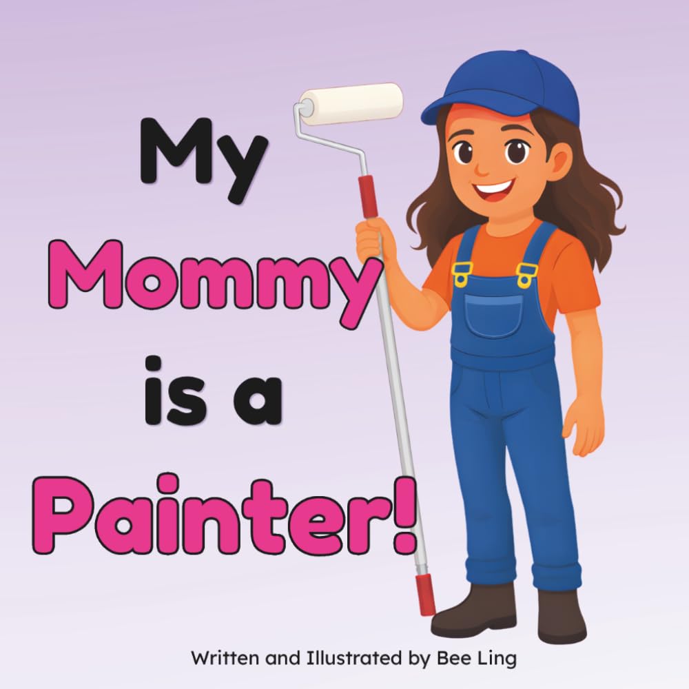 My Mommy Is A Painter!: A Skilled Hands-On Worker Who Paints Buildings and Structures (The Beeling Hive: Skilled Trades (Careers for Kids Ages 2-6))
