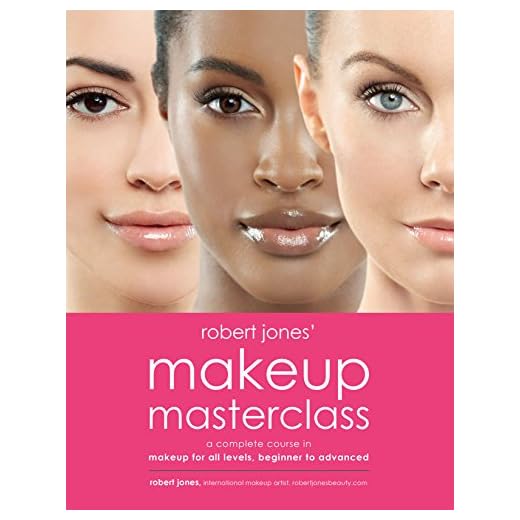 Robert Jones' Makeup Masterclass: A Complete Course in Makeup for All Levels, Beginner to Advanced