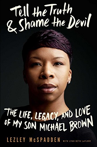 Tell the Truth & Shame the Devil: The Life, Legacy, and Love of My Son Michael Brown Tell the Truth & Shame the Devil: The Life, Legacy, and Love of My Son Michael Brown