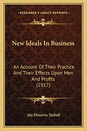 New Ideals In Business: An Account Of Their Practice And Their Effects Upon Men And Profits (1917)