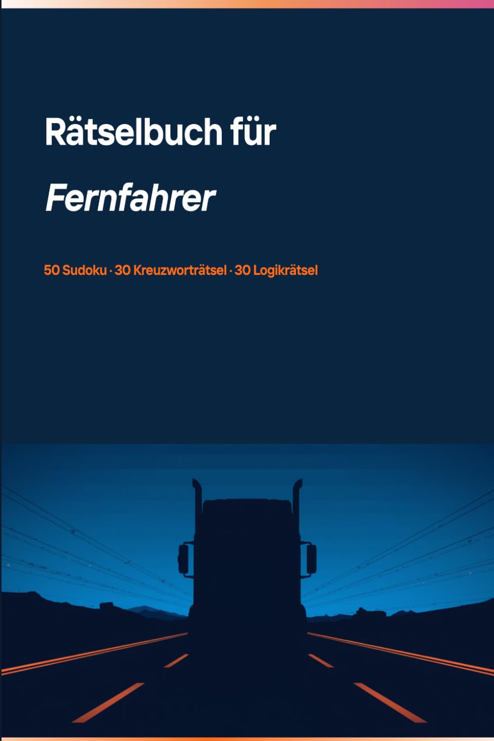 Rätselbuch für Fernfahrer: 50 Sudoku, 30 Kreuzworträtsel & 30 Logikrätsel für die Pause am Rastplatz: 20 leicht · 20 mittel · 10 schwer · mit Lösungen