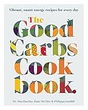 The Good Carbs Cookbook : Vibrant, smart energy recipes for every day