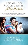  Formando Adolescentes Puros: 10 Estrategias para Proteger (o Restaurar) la Inocencia de su Hijo Adolescente (Spanish Edition)
