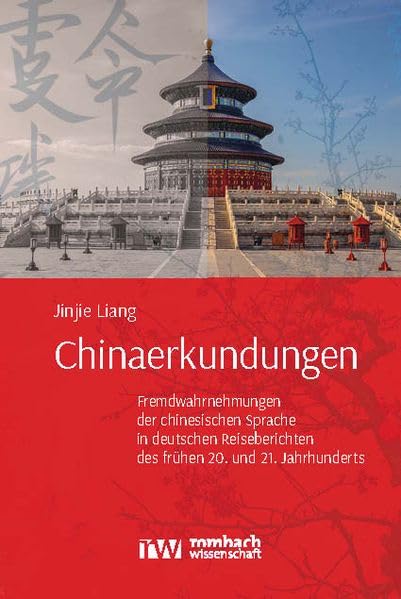 Chinaerkundungen: Fremdwahrnehmungen der chinesischen Sprache in deutschen Reiseberichten des frühen 20. und 21. Jahrhunderts