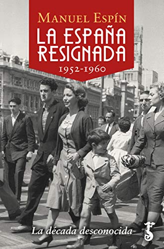 La España Resignada (1952-1960); La década Desconocida: 14 (Arzalia Historia)