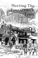 Meeting the Four O'Clock Train and Other Stories: Boyhood Recollections of Prescott, Arizona 1909-1927 0927579154 Book Cover