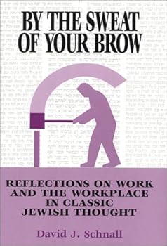Hardcover By the Sweat of Your Brow: Reflections on Work and the Workplace in Classic Jewish Thought Book