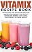 Vitamix Recipe Book: Quick Easy and Delicious Smoothie Recipes for Weight Loss, Detox, Boundless Energy, Anti-Aging, and Overall Optimum Health (Smoothies for Weight Loss Book 1)