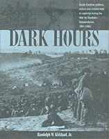 Dark Hours: South Carolina Soldiers, Sailors, and Citizens Held in Captivity During the War of Southern Independence, 1861-1865 0971978409 Book Cover