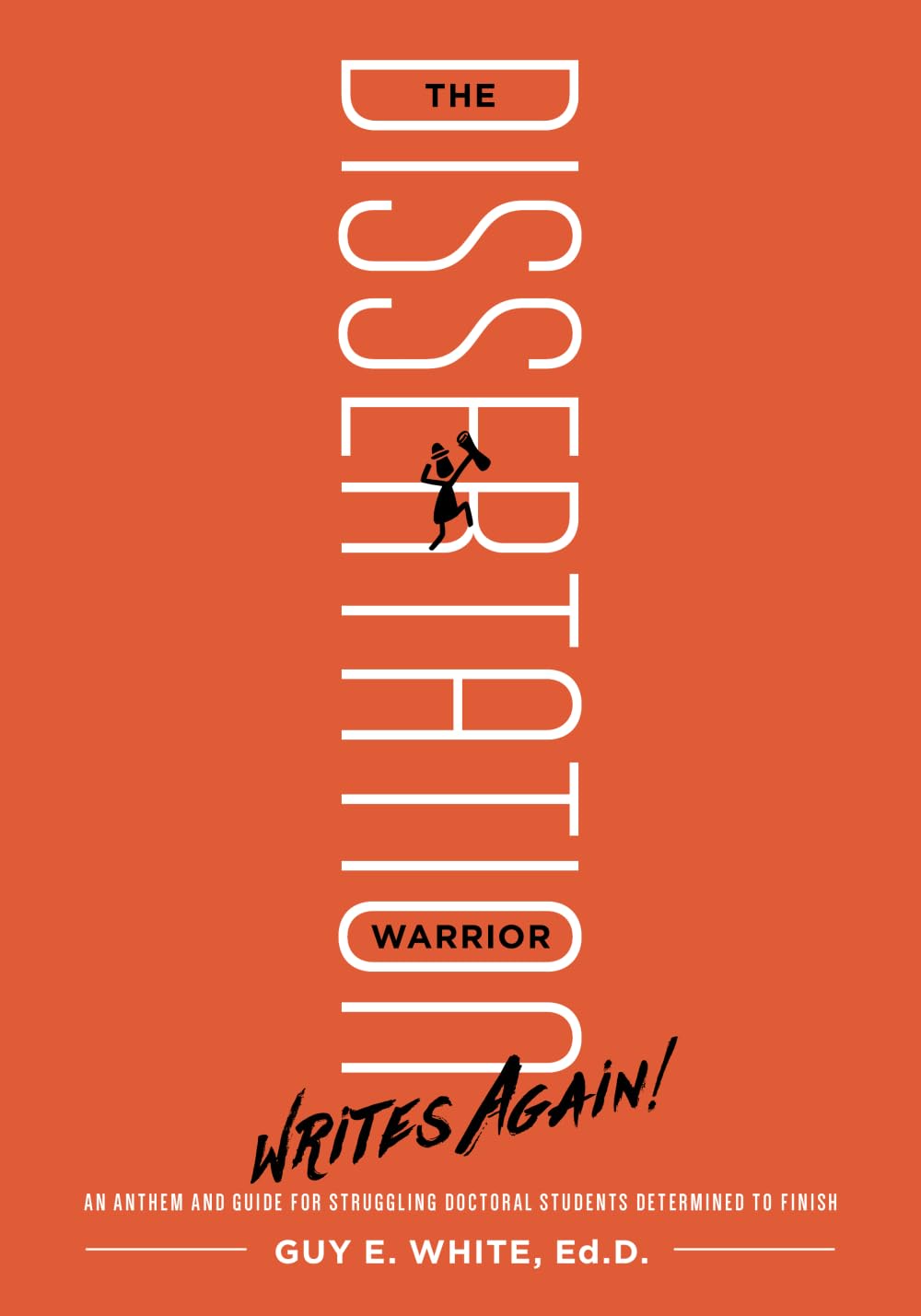 The Dissertation Warrior Writes Again!: An Anthem and Guide for Struggling Doctoral Students Determined to Finish