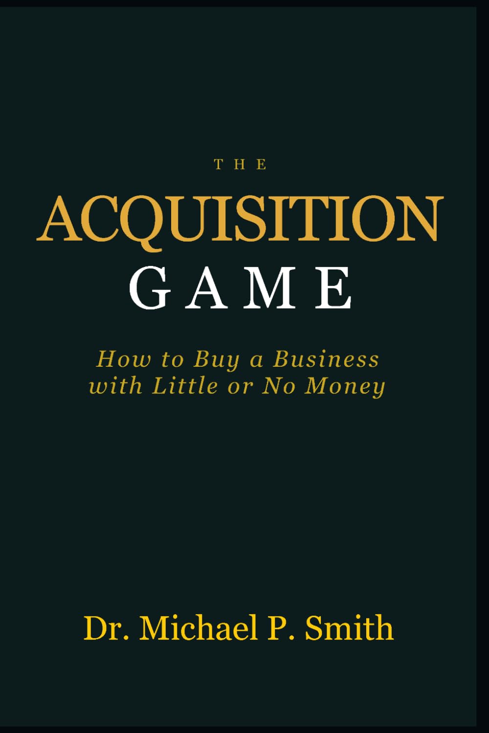 The Acquisition Game: How to Buy a Business with Little or No Money