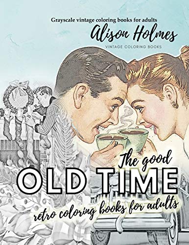The good OLD TIME retro coloring books for adults - Grayscale vintage coloring books for adults: A retro coloring book about the good old times