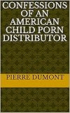 Confessions of an American Child Porn Distributor (English Edition)