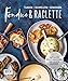 Fondue & Raclette: Über 80 raffinierte Rezepte mit Gemüse, Fleisch und Süßem