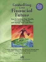 Controlling Your Financial Future: How to Increase Your Wealth, Decrease Your Debt and Manage Your Cash Flow 0970222076 Book Cover