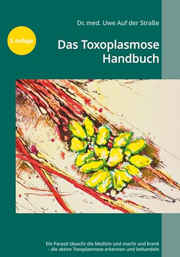 Das Toxoplasmose Handbuch: Ein Parasit täuscht die Medizin und macht uns krank - Toxoplasma gondii erkennen und behandeln (German Edition)
