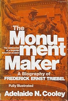 Hardcover The Monument Maker: A Biography of Frederick Ernst Triebel Book
