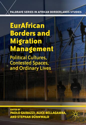 EurAfrican Borders and Migration Management: Political Cultures, Contested Spaces, and Ordinary Lives (Palgrave Series in African Borderlands Studies)