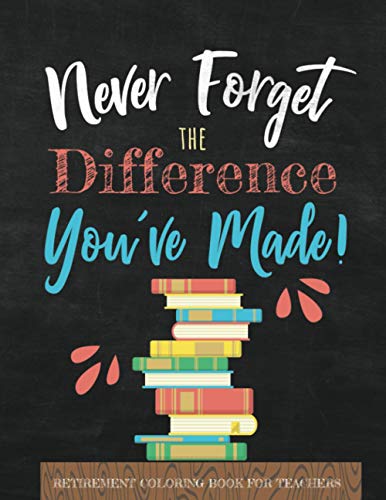 Product Image of the Never Forget the Difference You've Made!: Retirement Coloring Book for Teachers; Teacher Retirement Gift for Women