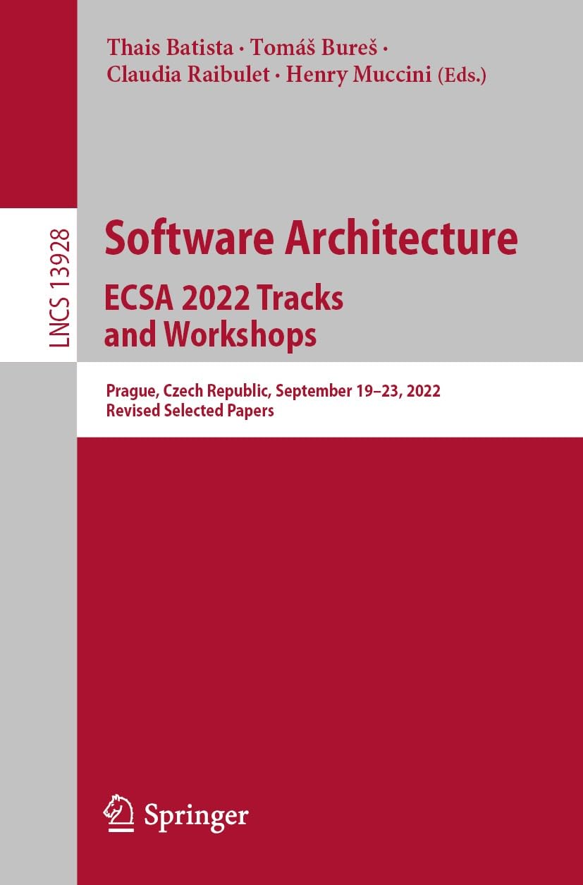 Software Architecture. ECSA 2022 Tracks and Workshops: Prague, Czech Republic, September 19–23, 2022, Revised Selected Papers (Lecture Notes in Computer Science Book 13928) (English Edition)