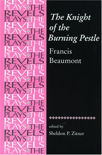 The Knight of the Burning Pestle: Francis Beaumont (The Revels Plays)