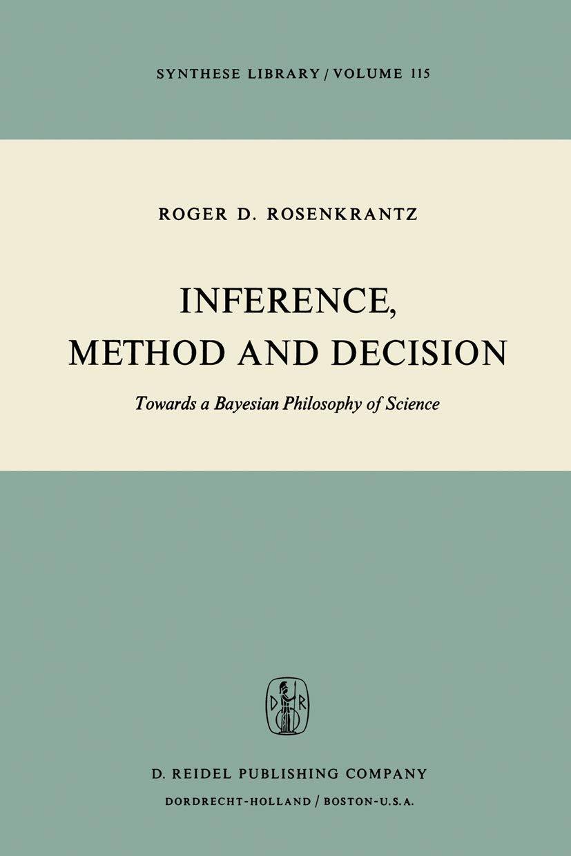 Inference, Method and Decision: Towards a Bayesian Philosophy of Science (Synthese Library, 115)