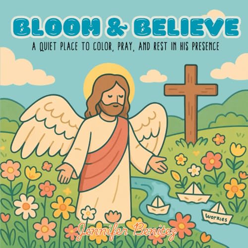 Bloom & Believe: A QUIET PLACE TO COLOR, PRAY, AND REST IN HIS PRESENCE