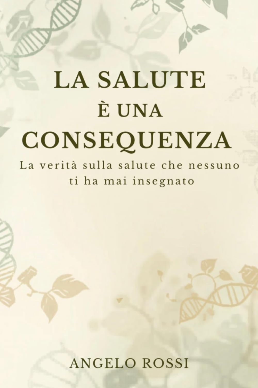 La salute è una consequenza: La verità sulla salute che nessuno ti ha mai insegnato