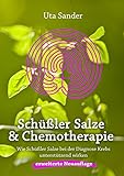 Schüßler Salze und Chemotherapie: Wie Schüßler Salze bei der Diagnose Krebs unterstützend wirken, erweiterte Neuauflage - Uta Sander 