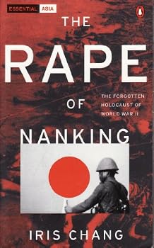 The Rape of Nanking: The Forgotten Holocaust of World War II
