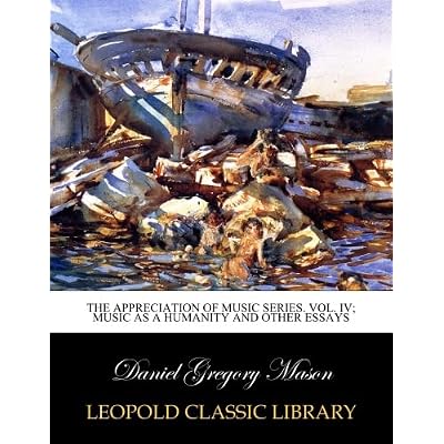 The appreciation of music series. Vol. IV; Music as a humanity and other essays
