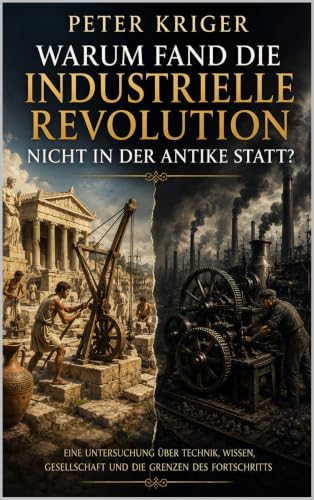 WARUM FAND DIE INDUSTRIELLE REVOLUTION NICHT IN DER ANTIKE STATT?