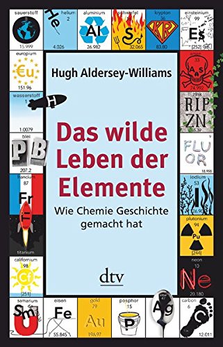 Das wilde Leben der Elemente: Wie Chemie Geschichte gemacht hat Das wilde Leben der Elemente: Wie Chemie Geschichte gemacht hat
