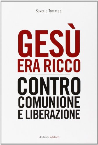 Gesù era ricco. Contro Comunione e Liberazione Gesù era ricco. Contro Comunione e Liberazione