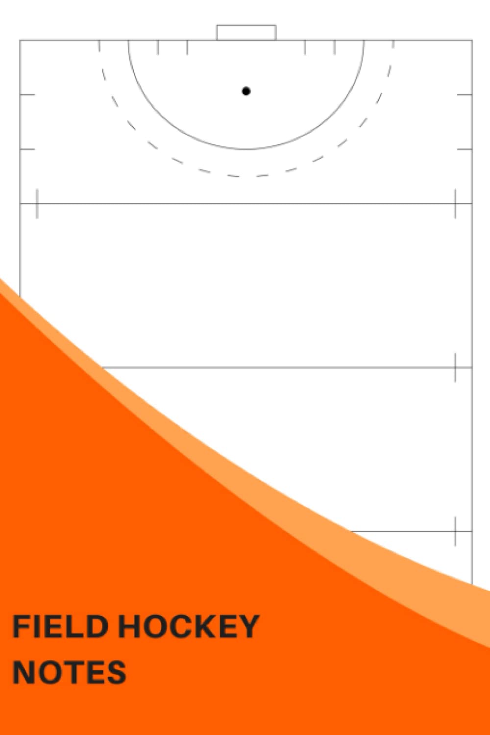 Field Hockey Notes: The Ultimate Field Hockey Notebook For Drawing Up Field Hockey Plays And Designing A Game Plan And Practice Planning