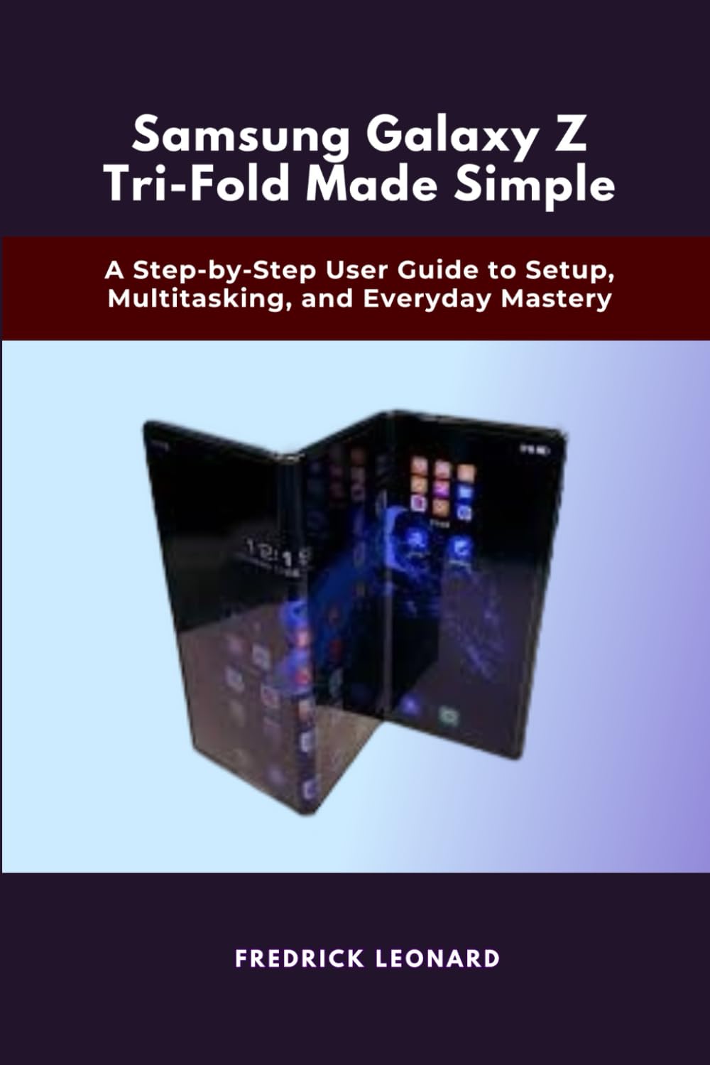 Samsung Galaxy Z Tri-Fold Made Simple: A Step-by-Step User Guide to Setup, Multitasking, and Everyday Mastery (Technological Books)