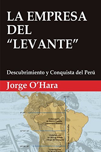 LA EMPRESA DEL LEVANTE: Descubrimiento y conquista del Peru (Spanish Edition)