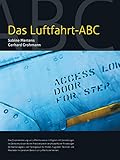 Das Luftfahrt ABC: Luftfahrtvokabular in Englisch mit Übersetzungen ins Deutsche und zahlreichen Praxisbeispielen berufsspezifischer Phraseologie