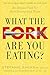 What the Fork Are You Eating?: An Action Plan for Your Pantry and Plate