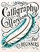 Calligraphy Workbook for Beginners: Simple and Modern Handwriting - A Beginner's Guide to Mindful Lettering, Transforming Your Notes into Art and Unleashing the Beauty of Penmanship