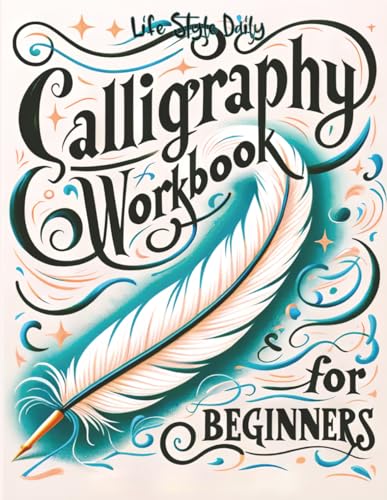 Calligraphy Workbook for Beginners: Simple and Modern Handwriting   A Beginner's Guide to Mindful Lettering, Transforming Your Notes into Art and Unleashing the Beauty of Penmanship