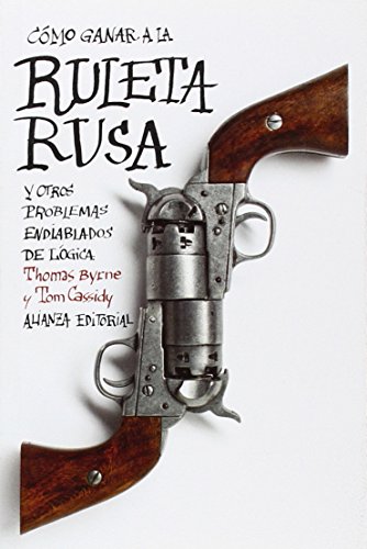 Cómo ganar a la ruleta rusa y otros problemas endiablados de lógica (El libro de bolsillo - Cienci Cómo ganar a la ruleta rusa y otros problemas endiablados de lógica (El libro de bolsillo - Cienci