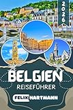 BELGIEN REISEFÜHRER 2026: Brüssel, Brügge, Gent, Antwerpen und Ardennen entdecken...