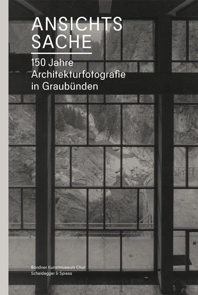 Ansichtssache: 150 Jahre Architekturfotografie in Graubünden