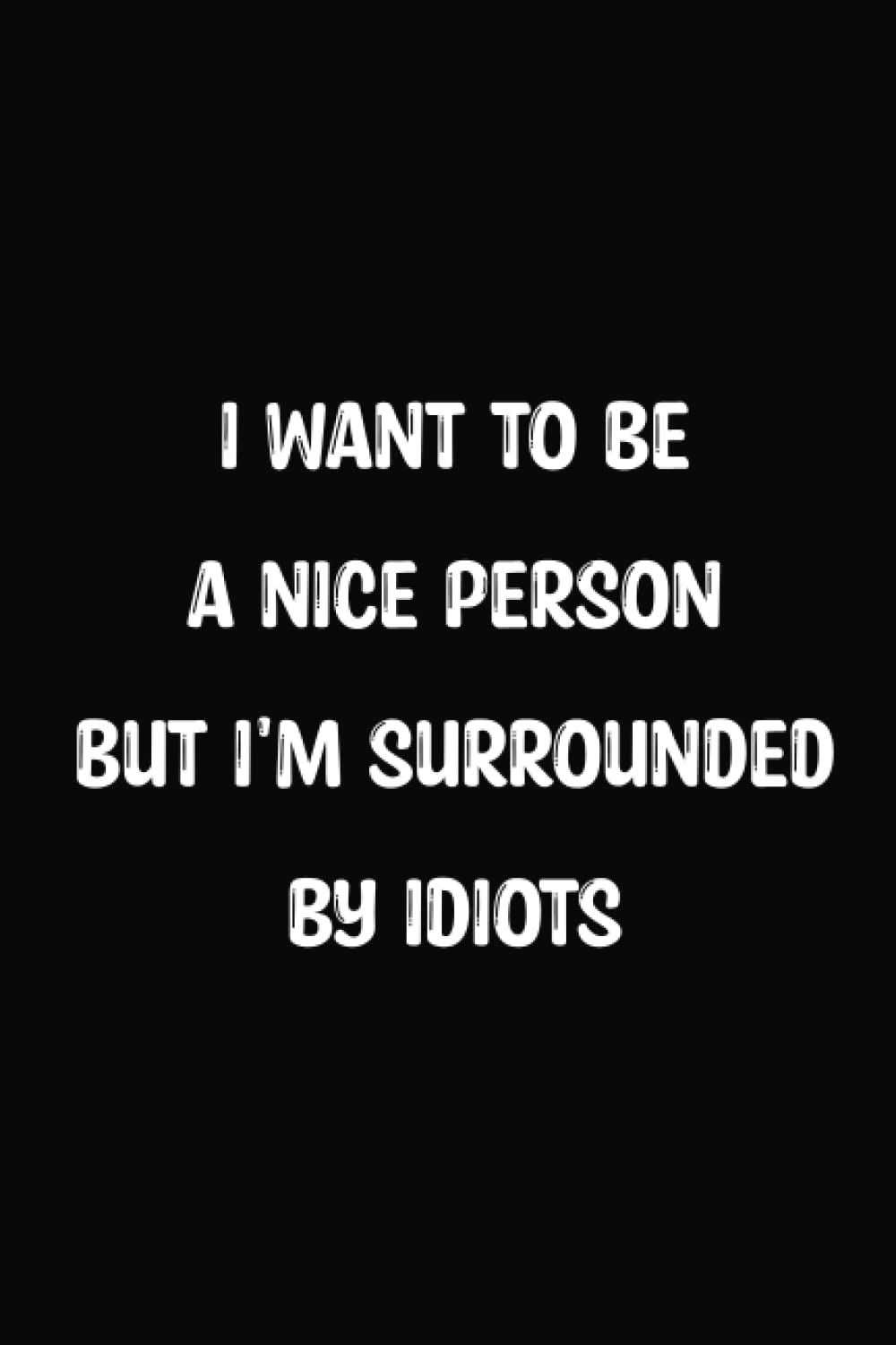 i want to be a nice person but I'm surrounded by idiots: Blank Lined Notebook With 120 Pages, 6X9 inch