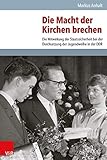  Die Macht der Kirchen brechen: Die Mitwirkung der Staatssicherheit bei der Durchsetzung der Jugendweihe in der DDR (Analysen und Dokumente) (Analysen ... Demokratischen Republik (BStU), Band 45)