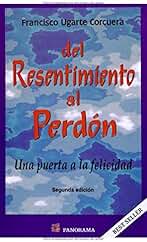 Del Resentimiento Al Perdon/ From Resentment to Forgiveness: Una Puerta a La Felicidad