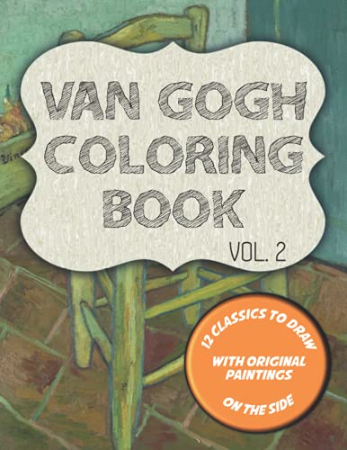 Van Gogh Coloring Book VOL. 2: 12 classics to draw with original paintings on the side, featuring Van Gogh's chair, Self-portrait and 10 more masterpieces (Van Gogh Coloring Books)